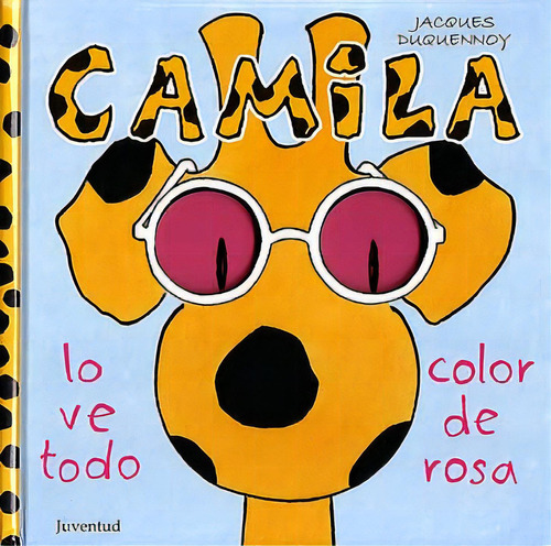 Camila Lo Ve Todo Color De Rosa, De Duquennoy, Jacques. Juventud Editorial, Tapa Blanda En Español, 1900