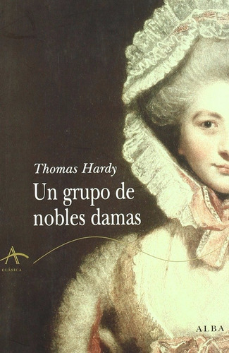 Un Grupo De Nobles Damas: Sin Datos, De Thomas Hardy. Serie Sin Datos, Vol. 0. Editorial Alba, Tapa Blanda, Edición Sin Datos En Español, 2009