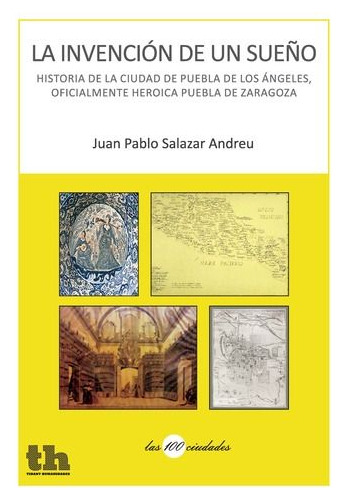 Invencion De Un Sueã¿o: Historia De La Ciudad De Puebla D...