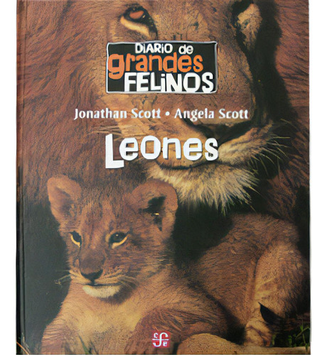 Diario De Grandes Felinos. Leones, De Jonathan Scott Y Ángela Scott. 9681680329, Vol. 1. Editorial Editorial Fondo De Cultura Económica, Tapa Blanda, Edición 2006 En Español, 2006