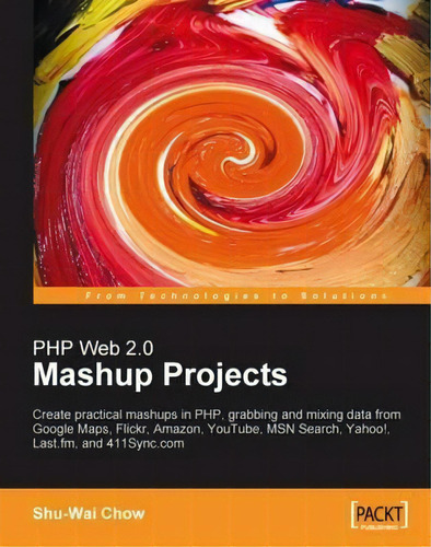 Php Web 2.0 Mashup Projects: Practical Php Mashups With Google Maps, Flickr, Amazon, Youtube, Msn..., De Shu-wai Chow. Editorial Packt Publishing Limited, Tapa Blanda En Inglés