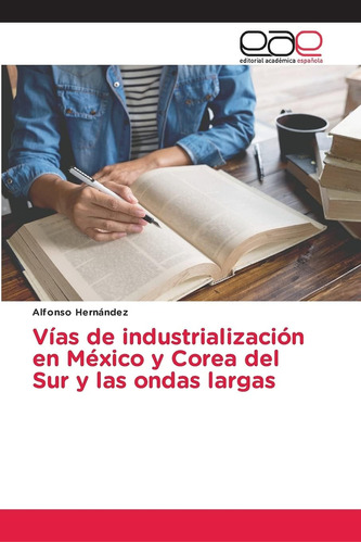 Libro: Vías De Industrialización En México Y Corea Del Sur Y