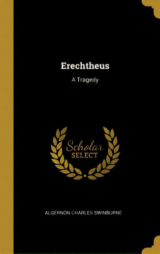 Erechtheus: A Tragedy, De Swinburne, Algernon Charles. Editorial Wentworth Pr, Tapa Dura En Inglés