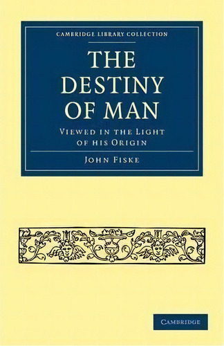 Cambridge Library Collection - Science And Religion: The Destiny Of Man: Viewed In The Light Of H..., De John Fiske. Editorial Cambridge University Press, Tapa Blanda En Inglés