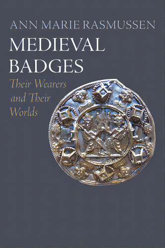 Medieval Badges: Their Wearers And Their Worlds, De Rasmussen, Ann Marie. Editorial Univ Of Pennsylvania Pr, Tapa Dura En Inglés