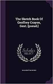 The Sketch Book Of Geoffrey Crayon, Gent [pseud]