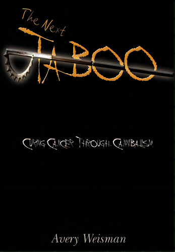 The Next Taboo: Curing Cancer Through Cannibalism, De Weisman, Avery. Editorial Authorhouse, Tapa Dura En Inglés