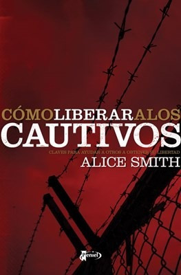 Como Liberar A Los Cautivos - Alice Smith 