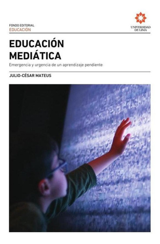 Educación mediática, de Julio-César Mateus. Editorial Universidad de Lima, tapa blanda en español, 2022