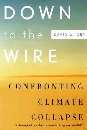 Down To The Wire : Confronting Climate Collapse, De David W. Orr. Editorial Oxford University Press Inc, Tapa Blanda En Inglés