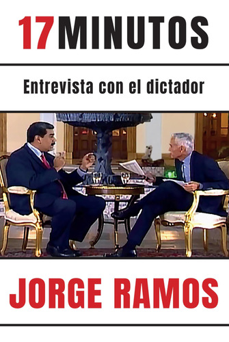 Libro 17 Minutos: Entrevista Con El Dictador -jorge Ramos