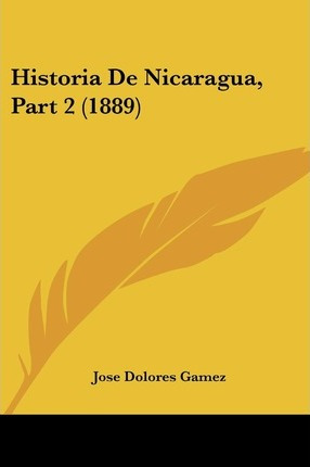 Libro Historia De Nicaragua, Part 2 (1889) - Jose Dolores...