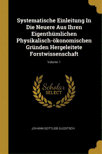 Systematische Einleitung In Die Neuere Aus Ihren Eigenthãâ¼mlichen Physikalisch-ãâ¶konomischen ..., De Gleditsch, Johann Gottlieb. Editorial Wentworth Pr, Tapa Blanda En Inglés