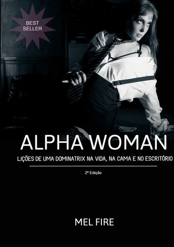 Alpha Woman: Lições De Uma Dominatrix Na Vida, Na Cama E No Escritório, De Mel Fire. Série Não Aplicável, Vol. 1. Editora Clube De Autores, Capa Mole, Edição 2 Em Português, 2020