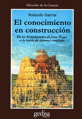 El conocimiento en construcción: De las formulaciones de Jean Peaget a la teoría de sisitemas complejos, de García, Rolando. Serie Cla- de-ma Editorial Gedisa en español, 2000