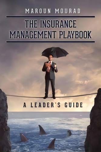 The Insurance Management Playbook : A Leader's Guide, De Maroun Mourad. Editorial Createspace Independent Publishing Platform, Tapa Blanda En Inglés