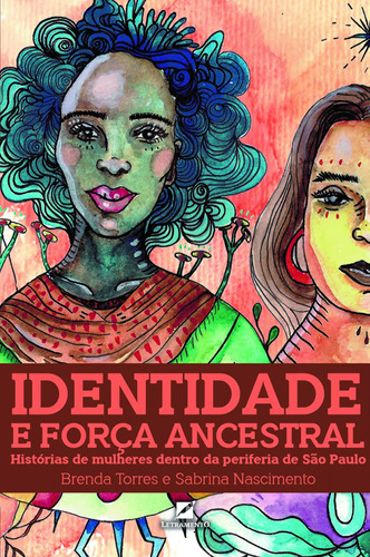 Identidade e força ancestral: Histórias de mulheres dentro da periferia de São Paulo, de Torres, Brenda. Editora LETRAMENTO EDITORA E LIVRARIA LTDA, capa mole em português, 2018