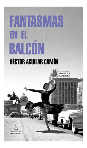Fantasmas en el balcón, de Aguilar Camín, Héctor. Serie Random House, vol. 1.0. Editorial Literatura Random House, tapa blanda, edición 1 en español, 2021