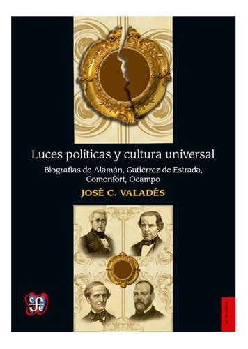 Luces Políticas Y Cultura Universal. Biografías De Alamán