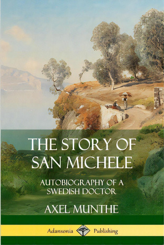 The Story Of San Michele: Autobiography Of A Swedish Doctor, De Munthe, Axel. Editorial Lulu Pr, Tapa Blanda En Inglés