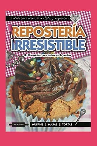 Reposteria Irresistible Un Libro Unico Para Lucirse, De Cookina. Editorial Independently Published En Español