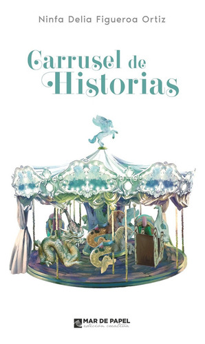 Carrusel De Historias, De Figueroa Ortiz, Ninfa Delia. Editorial Mar De Papel, Tapa Blanda En Español, 2021