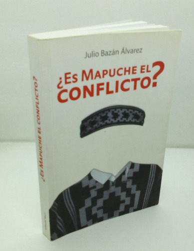 ¿es Mapuche El Conflicto? Julio Bazán Álvarez.