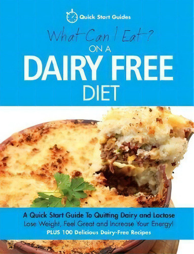 What Can I Eat On A Dairy Free Diet? : A Quick Start Guide To Quitting Dairy And Lactose, De Quick Start Guides. Editorial Erin Rose Publishing, Tapa Blanda En Inglés