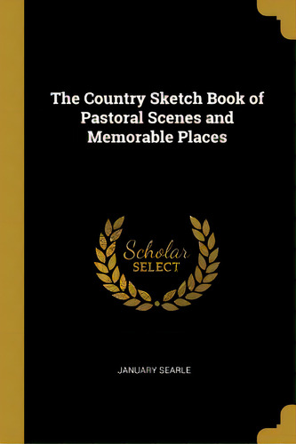 The Country Sketch Book Of Pastoral Scenes And Memorable Places, De Searle, January. Editorial Wentworth Pr, Tapa Blanda En Inglés