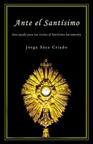 Ante El Santisimo Una Ayuda Para Tus Visitas Al..., De Sáez Criado, Jo. Editorial Independently Published En Español