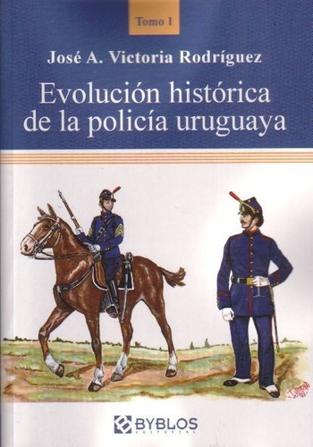 Evolución Histórica De La Policía Uruguaya Tomo 1.. - José A