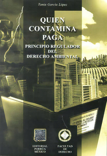 Quien Contamina Paga: Principio Regulador Del Derecho Ambiental, De Tania García López. Editorial Editorial Porrúa México, Edición 1, 2001 En Español