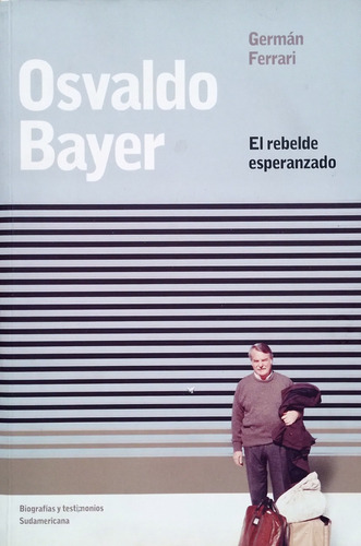 Osvaldo Bayer. El Rebelde Esperanzado - Germán Ferrari