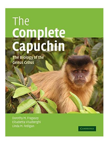 Libro: The Complete Capuchin: The Biology Of The Genus Cebus