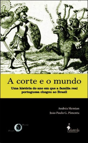 A CORTE E O MUNDO: UMA HISTÓRIA DO ANO EM QUE A FAMÍLIA REAL PORTUGUESA CHEGOU AO BRASIL, de Slemian, Andréa. Editora Alameda, capa mole, edição 1ª edição - 2008 em português