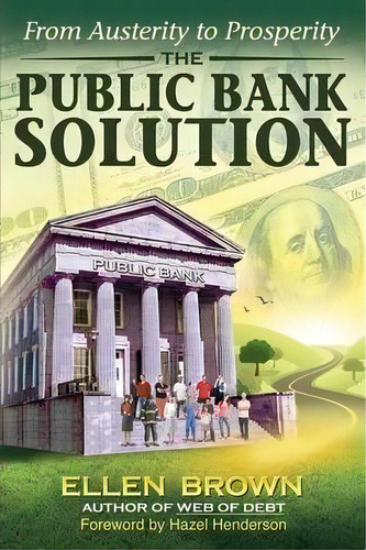 The Public Bank Solution : From Austerity To Prosperity, De Ellen Hodgson Brown. Editorial Third Millennium Press, Tapa Blanda En Inglés