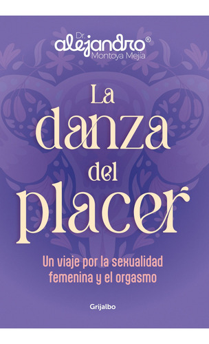 La Danza Del Placer, De Alejandro Montoya. Editorial Grijalbo, Tapa Blanda En Español, 2025