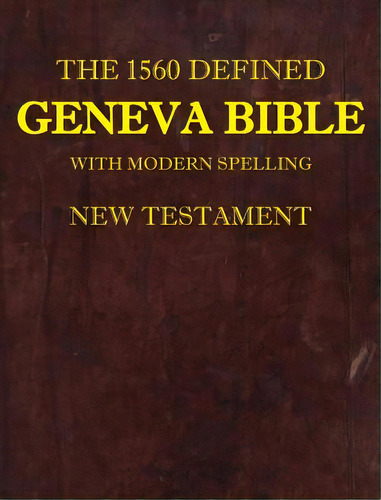 The 1560 Defined Geneva Bible: With Modern Spelling, New Testament, De Brown, David L.. Editorial Lightning Source Inc, Tapa Dura En Inglés