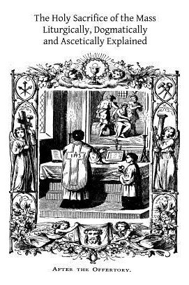 Libro The Holy Sacrifice Of The Mass: Liturgically, Dogma...