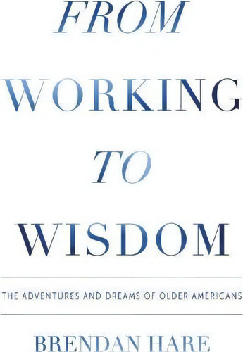 From Working To Wisdom, De Brendan Hare. Editorial Joppa Flats Publishing, Tapa Blanda En Inglés