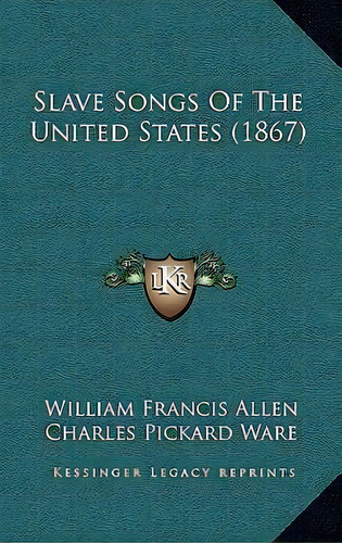 Slave Songs Of The United States (1867), De William Francis Allen. Editorial Kessinger Publishing, Tapa Blanda En Inglés