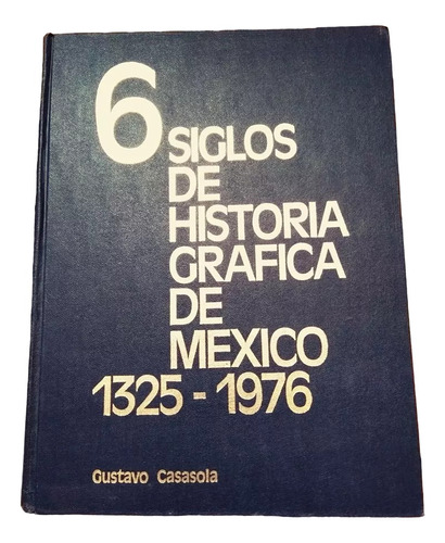 Seis Siglos De Historia Gráfica De México 1325 - 1976