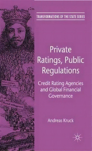 Private Ratings, Public Regulations : Credit Rating Agencies And Global Financial Governance, De Andreas Kruck. Editorial Palgrave Macmillan, Tapa Dura En Inglés