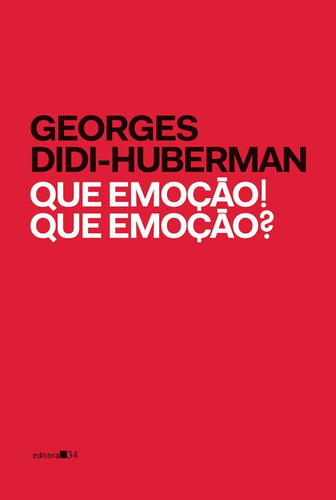 Que Emoção ! Que Emoção ?, De Didi-huberman, Georges. Editora Editora 34, Capa Mole Em Português