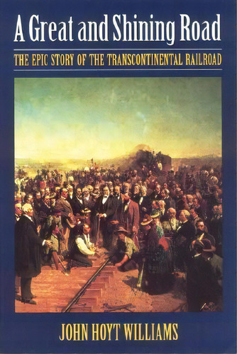 A Great And Shining Road : The Epic Story Of The Transcontinental Railroad, De John Hoyt Williams. Editorial University Of Nebraska Press, Tapa Blanda En Inglés, 1996