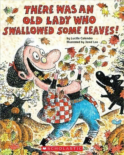 There Was An Old Lady Who Swallowed Some Leaves!, De Colandro, Lucille. Editorial Scholastic Inc.