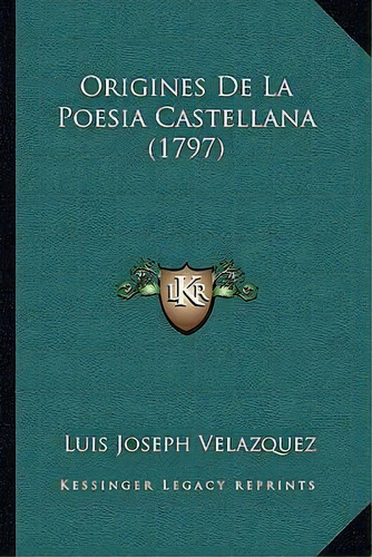Origines De La Poesia Castellana (1797), De Luis Joseph Velazquez. Editorial Kessinger Publishing, Tapa Blanda En Español