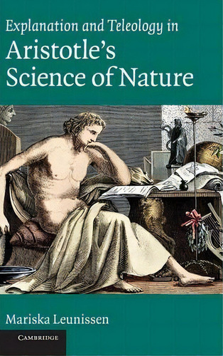 Explanation And Teleology In Aristotle's Science Of Nature, De Mariska Leunissen. Editorial Cambridge University Press, Tapa Dura En Inglés