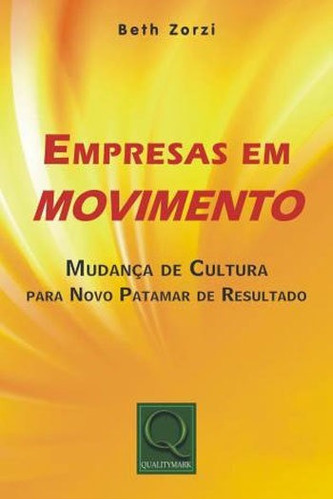 Empresas Em Movimento - Mudança De Cultura Para Novo Patama, De Zorzi, Beth. Editora Qualitymark, Capa Mole, Edição 1ªedição - 2013 Em Português