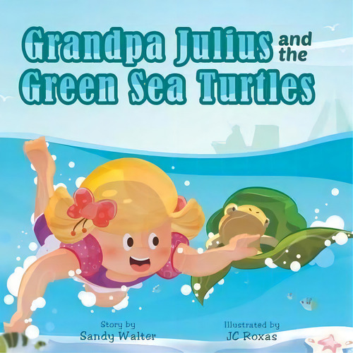Grandpa Julius And The Green Sea Turtles, De Sandra Walter. Editorial Partridge Singapore, Tapa Blanda En Inglés